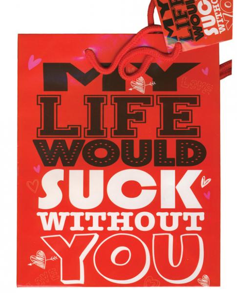 My Life Would Suck Without You Present Gift Bag